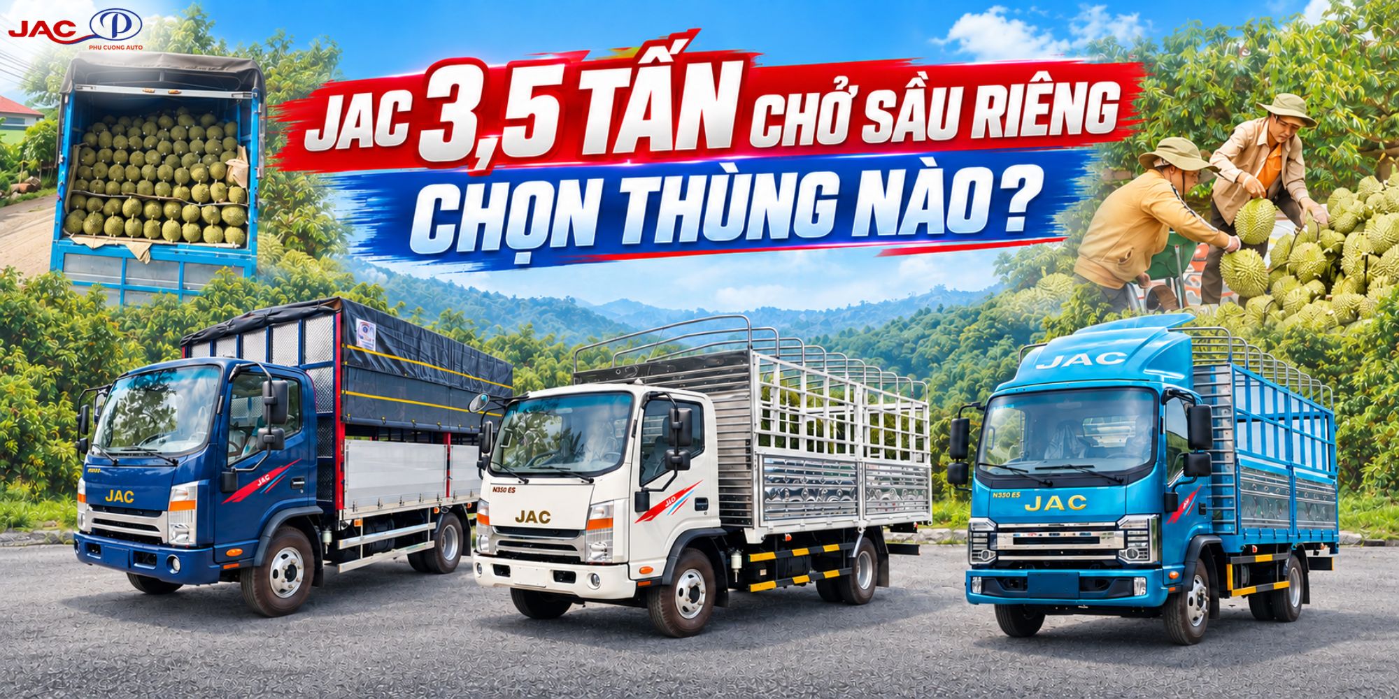Xe tải JAC 3.5 tấn chở sầu riêng nên chọn phiên bản thùng nào?